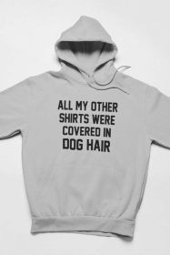 All My Other Shirts Were Covered In Dog Hair Hoodie (size: small)