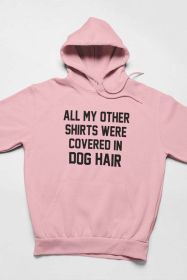 All My Other Shirts Were Covered In Dog Hair Hoodie (size: medium)